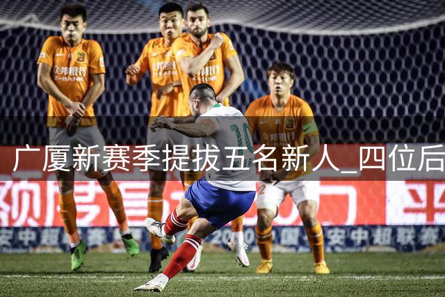 广厦新赛季提拔五名新人 四位后卫齐聚一队